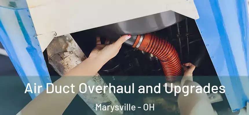 Air Duct Overhaul and Upgrades Marysville - OH