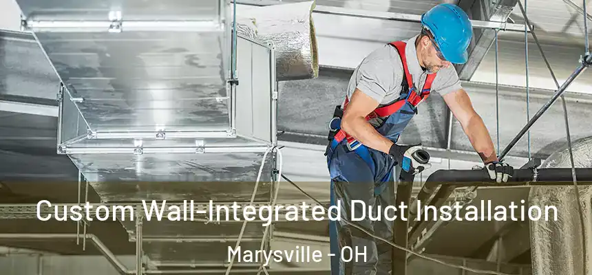 Custom Wall-Integrated Duct Installation Marysville - OH