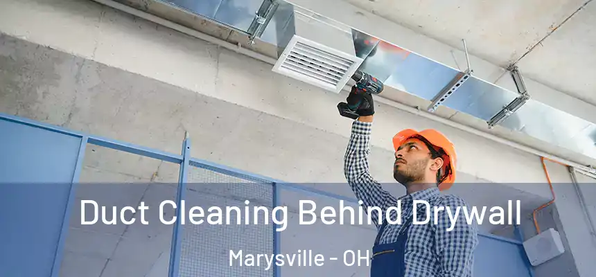 Duct Cleaning Behind Drywall Marysville - OH
