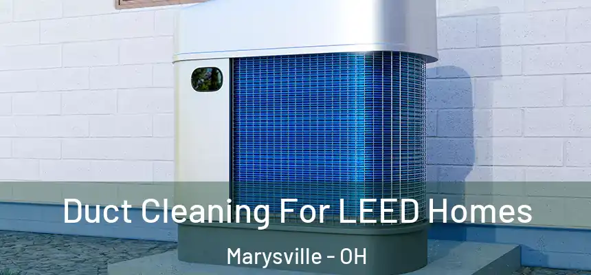Duct Cleaning For LEED Homes Marysville - OH