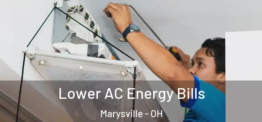  Lower AC Energy Bills Marysville - OH