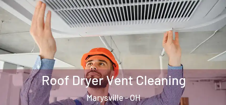 Roof Dryer Vent Cleaning Marysville - OH